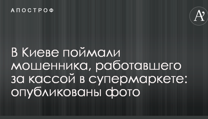 В Киеве поймали мошенника, работавшего за кассой в супермаркете: опубликованы фото