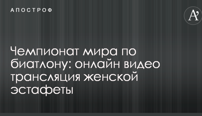 Чемпіонат світу з біатлону: результати і відео жіночої естафети