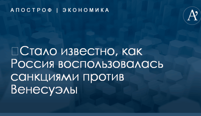 ​Стало известно, как Россия воспользовалась санкциями против Венесуэлы