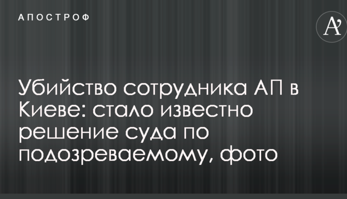 Убийство сотрудника АП в Киеве: стало известно решение суда по подозреваемому, фото