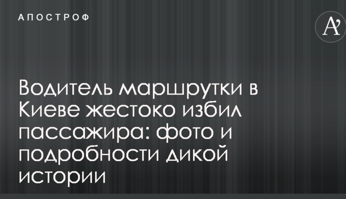 Водитель маршрутки в Киеве жестоко избил пассажира: фото и подробности дикой истории