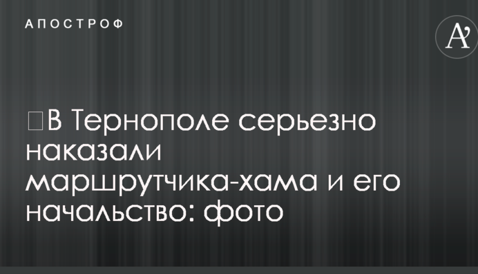 ​В Тернополе серьезно наказали маршрутчика-хама и его начальство: фото