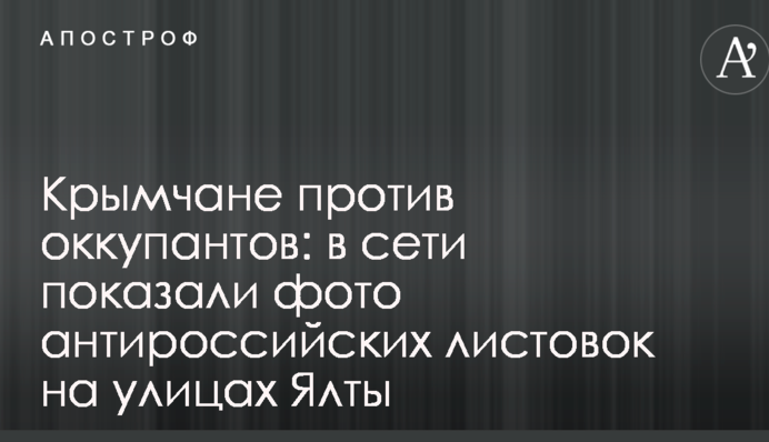 Крымчане против оккупантов: в сети показали фото антироссийских листовок на улицах Ялты