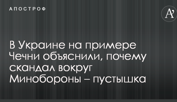 В Украине на примере Чечни объяснили, почему скандал вокруг Минобороны – пустышка