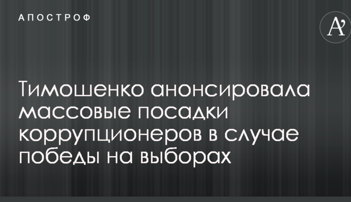 Тимошенко анонсувала масові посадки корупціонерів в разі перемоги на виборах