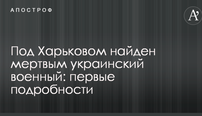 Під Харковом знайшли мертвим українського військового: перші подробиці