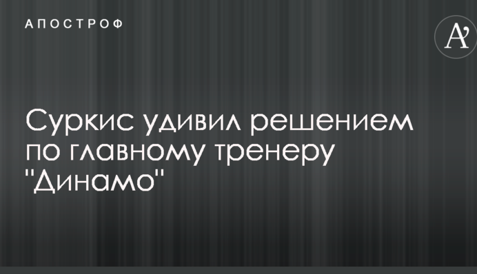 Суркіс здивував рішенням по головному тренеру 