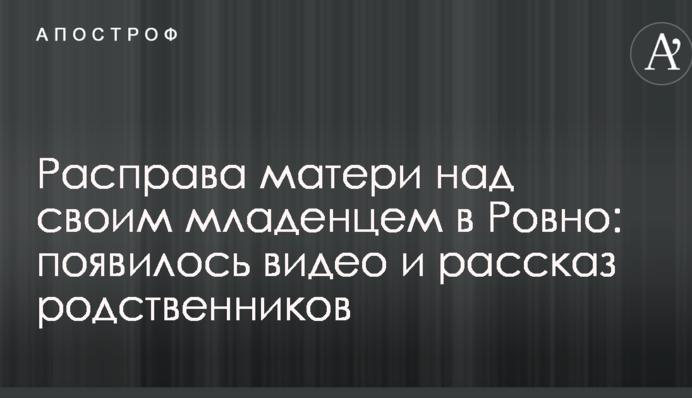 Расправа матери над своим младенцем в Ровно: появилось видео и рассказ родственников