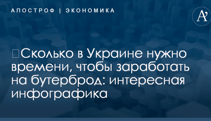 ​Сколько в Украине нужно времени, чтобы заработать на бутерброд: интересная инфографика