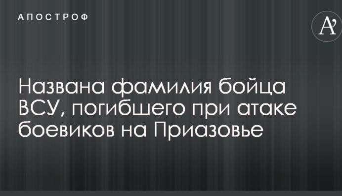 Названо прізвище бійця ЗСУ, який загинув при атаці бойовиків на Приазов'ї