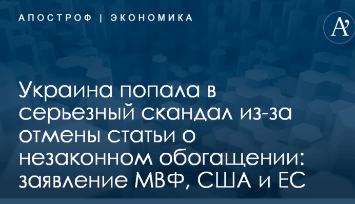 Украина попала в серьезный скандал из-за отмены статьи о незаконном обогащении: заявление МВФ, США и ЕС