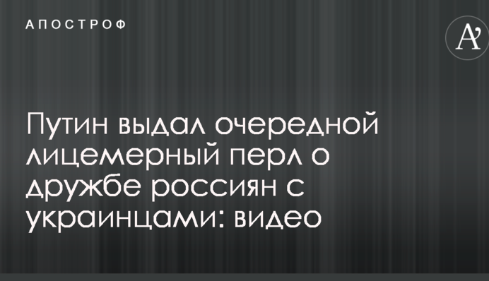 Путін видав черговий лицемірний перл про дружбу росіян з українцями: відео