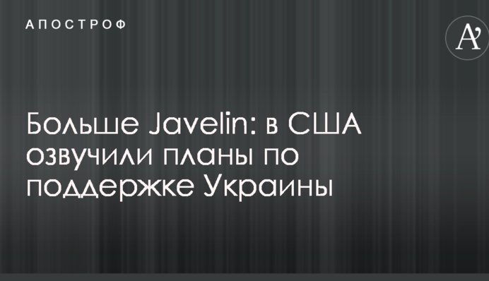 Больше Javelin: в США озвучили планы по поддержке Украины