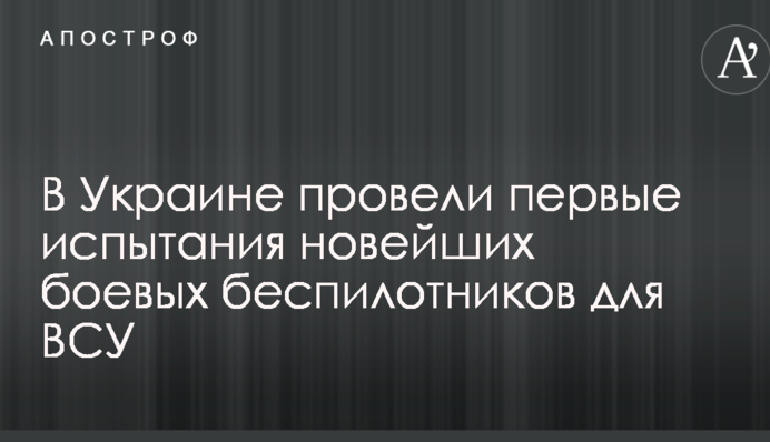 В Україні провели перші випробування новітніх бойових безпілотників для ЗСУ