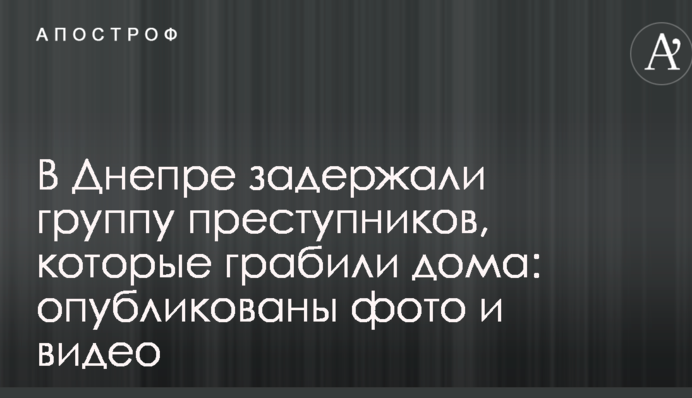 В Днепре задержали группу преступников, которые грабили дома: опубликованы фото и видео