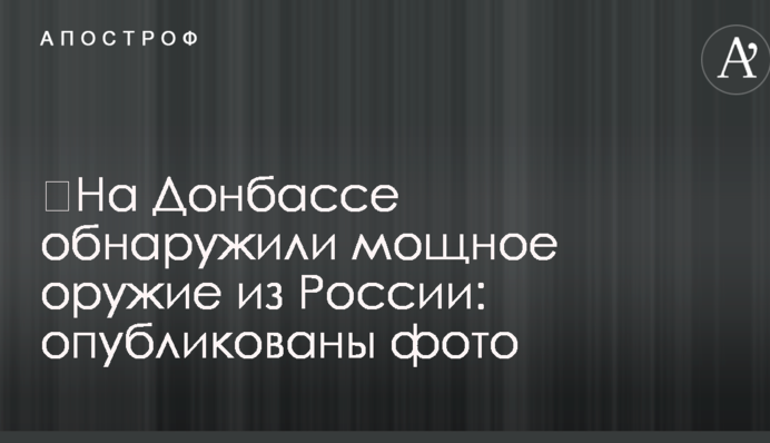 На Донбасі виявили потужну зброю з Росії: опубліковано фото