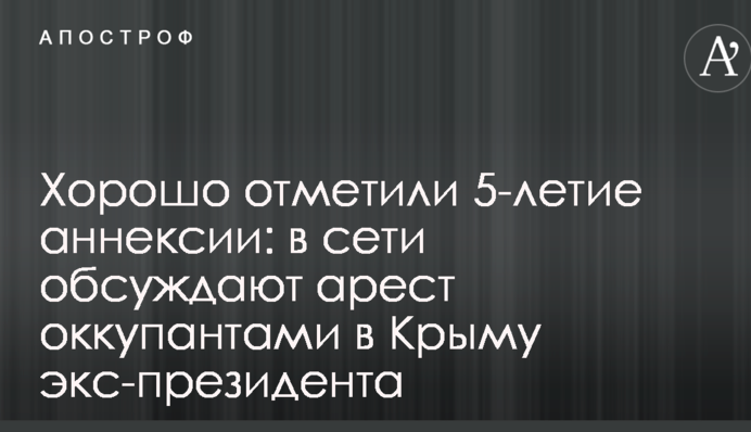 Хорошо отметили 5-летие аннексии: в сети обсуждают арест оккупантами в Крыму экс-президента