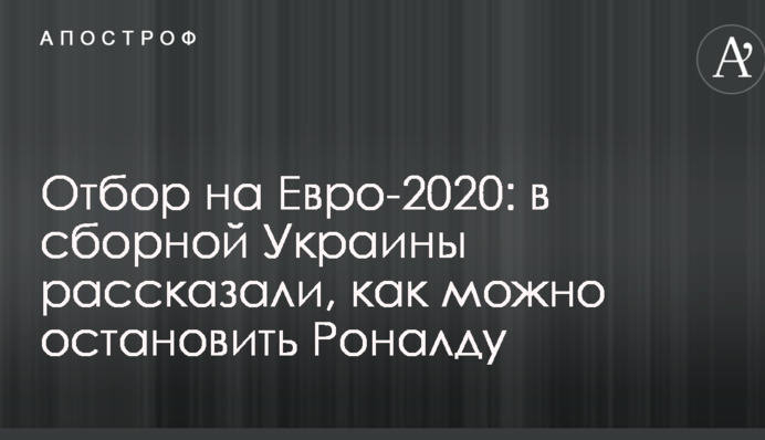 Відбір на Євро-2020: у збірній України розповіли, як можна зупинити Роналду