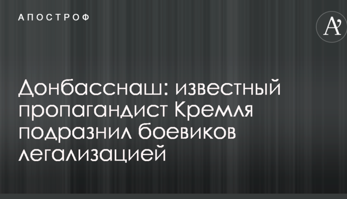 Донбасснаш: відомий пропагандист Кремля подражнив бойовиків легалізацією