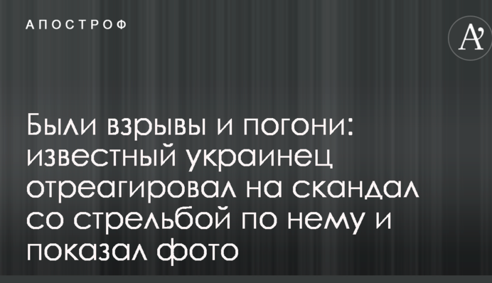 Були вибухи і погоні: відомий українець відреагував на скандал зі стріляниною по ньому і показав фото