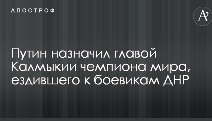 Путін призначив главою Калмикії чемпіона світу, який їздив до бойовиків ДНР