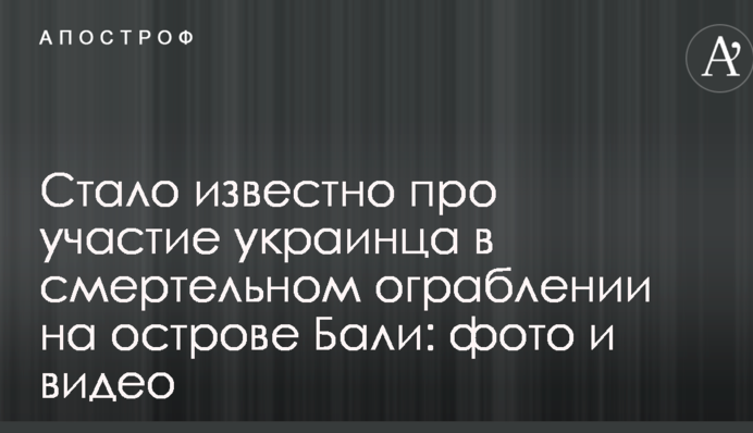 Стало відомо про участь українця в смертельному пограбуванні на острові Балі: фото і відео