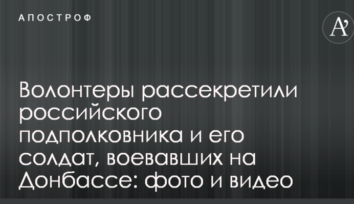Волонтеры рассекретили российского подполковника и его солдат, воевавших на Донбассе: фото и видео