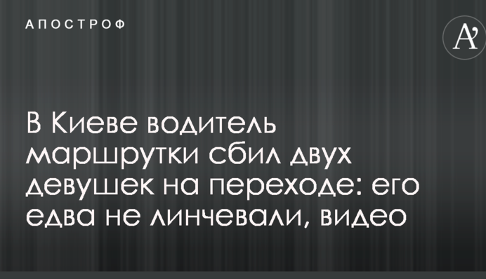 У Києві водій маршрутки збив двох дівчат на переході: його ледь не лінчували, відео