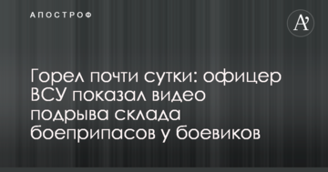 Горів майже добу: офіцер ЗСУ показав відео підриву складу боєприпасів у бойовиків