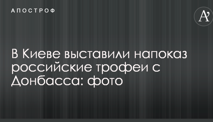 У Києві виставили напоказ російські трофеї з Донбасу: фото