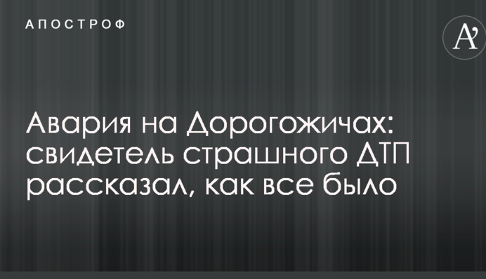 Авария на Дорогожичах: свидетель страшного ДТП рассказал, как все было