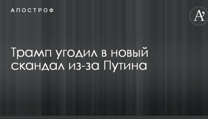 Трамп угодил в новый скандал из-за Путина