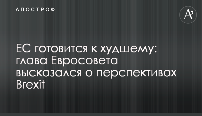 ЕС готовится к худшему: глава Евросовета высказался о перспективах Brexit