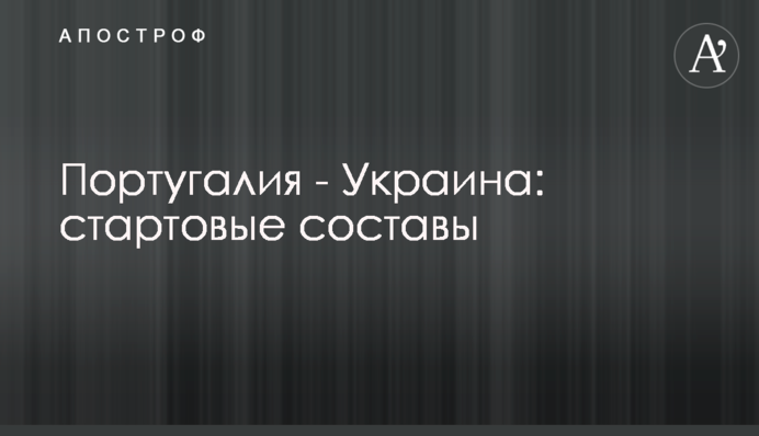 Португалия - Украина: стартовые составы