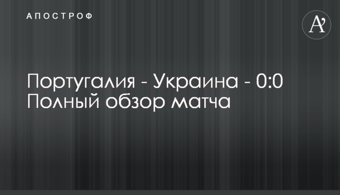 Португалія - Україна - 0:0 Повний огляд матчу
