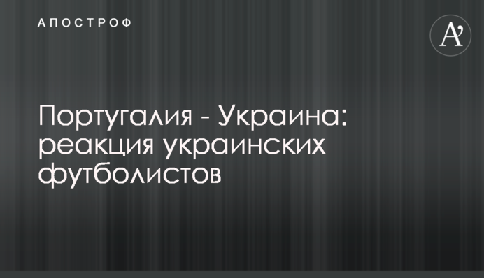 Португалия - Украина: реакция украинских футболистов