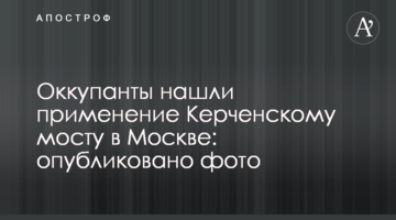 Окупанти знайшли застосування Керченському мосту в Москві: опубліковано фото