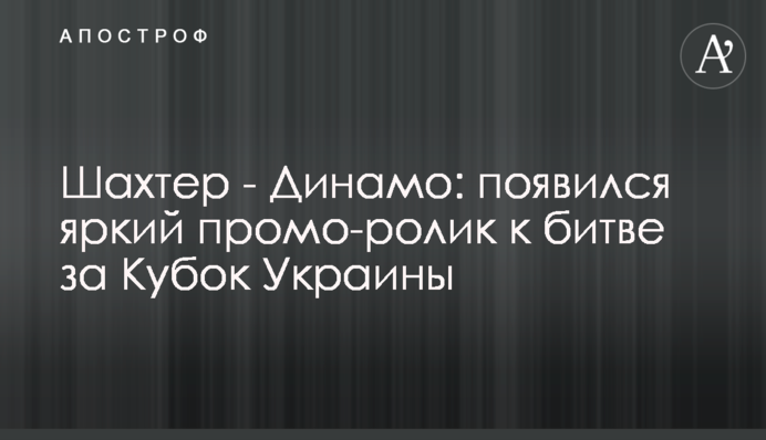Шахтер - Динамо: появился яркий промо-ролик к битве за Кубок Украины