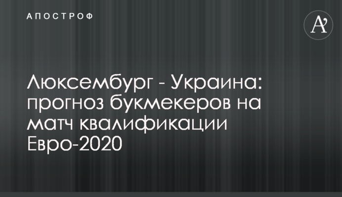 Люксембург - Україна: прогноз букмекерів на матч кваліфікації Євро-2020