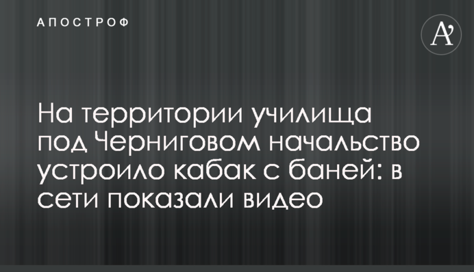 На территории училища под Черниговом начальство устроило кабак с баней: в сети показали видео