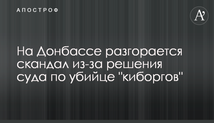 На Донбассе разгорается скандал из-за решения суда по убийце 