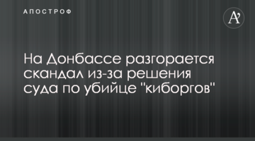 На Донбасі розгорається скандал через рішення суду по вбивці "кіборгів"