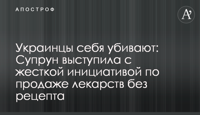 Українці себе вбивають: Супрун виступила з жорсткою ініціативою з продажу ліків без рецепта