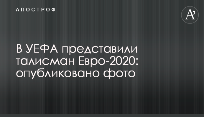 В УЕФА представили талисман Евро-2020: опубликовано фото