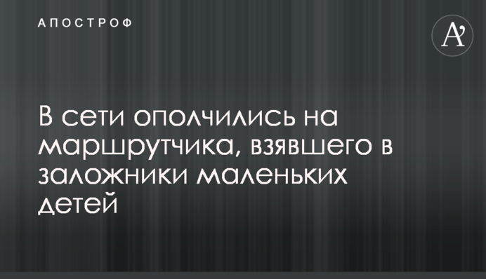 У мережі ополчилися на маршрутчика, який захопив у заручники маленьких дітей