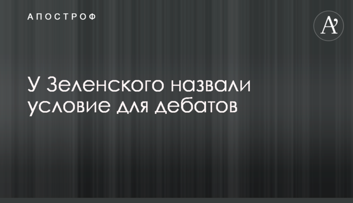 У Зеленського назвали умову для дебатів