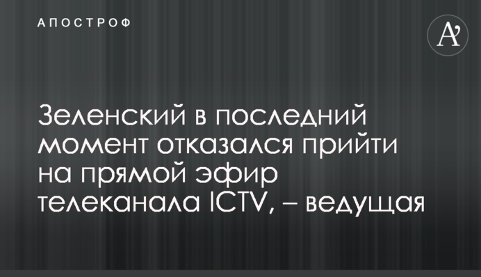Зеленский в последний момент отказался прийти на прямой эфир телеканала ICTV, – ведущая