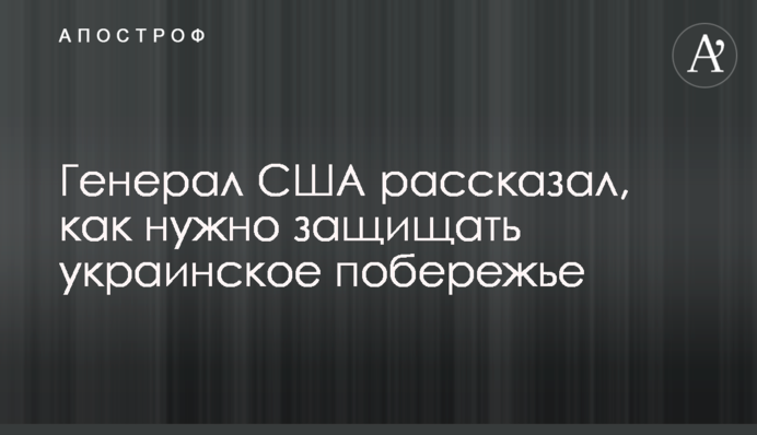 Генерал США розповів, як потрібно захищати українське узбережжя