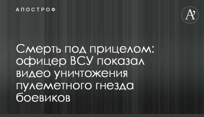 Смерть под прицелом: офицер ВСУ показал видео уничтожения пулеметного гнезда боевиков