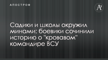 Садочки та школи оточив мінами: бойовики склали історію про "кривавого" командира ЗСУ